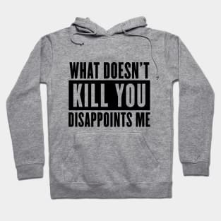 What doesn't kill you disappoints me Hoodie